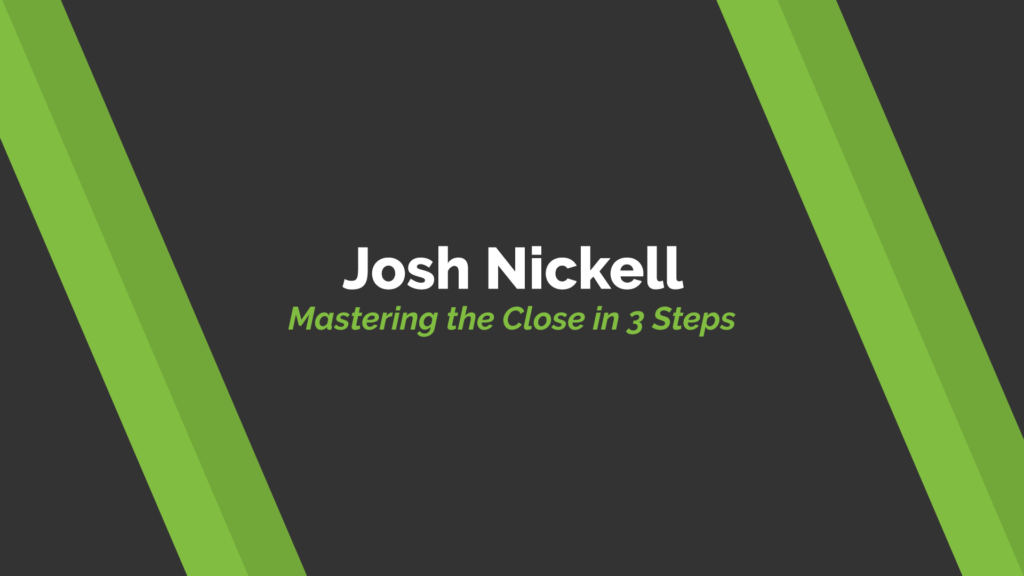 Josh Nickell - Mastering the Close in 3 Steps